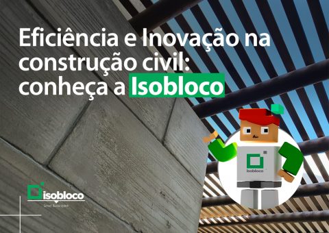 Eficiência e Inovação na construção civil - Conheça a Isobloco