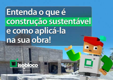 Entenda o que é construção sustentável e como aplicá-la na sua obra