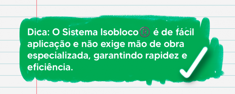 💡Dica: O Sistema Isobloco® é de fácil aplicação e não exige mão de obra especializada, garantindo rapidez e eficiência.