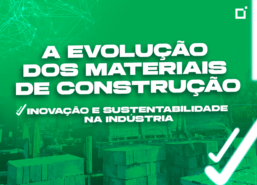 A evolução dos materiais de construção: inovação e sustentabilidade na indústria