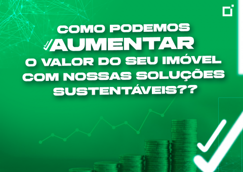 Como podemos aumentar o valor do seu imóvel com nossas soluções sustentáveis