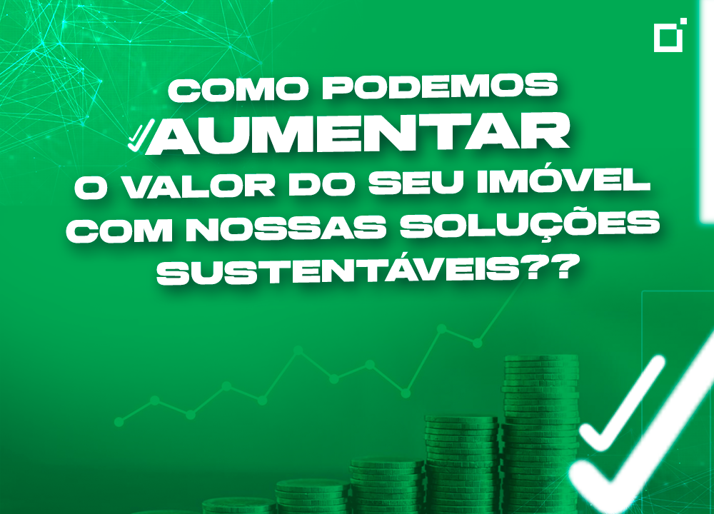 Como podemos aumentar o valor do seu imóvel com nossas soluções sustentáveis