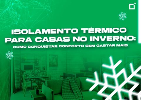 Isolamento térmico para casas no inverno: como conquistar conforto sem gastar mais