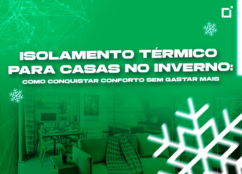 Isolamento térmico para casas no inverno: como conquistar conforto sem gastar mais