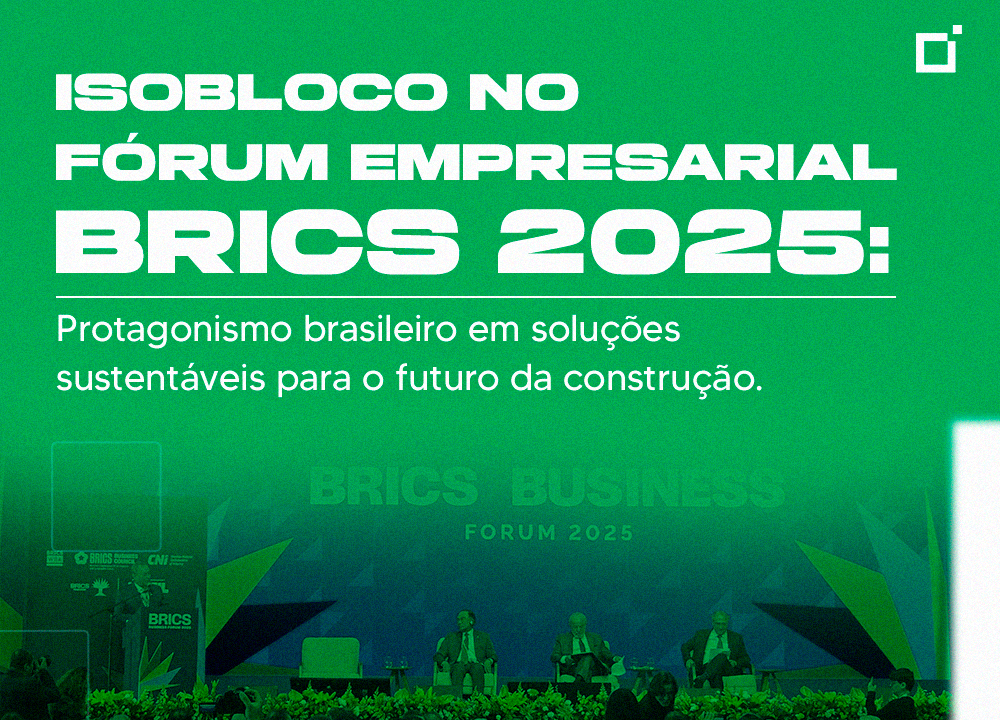 Isobloco no Fórum Empresarial BRICS 2025: protagonismo brasileiro em soluções sustentáveis para o futuro da construção