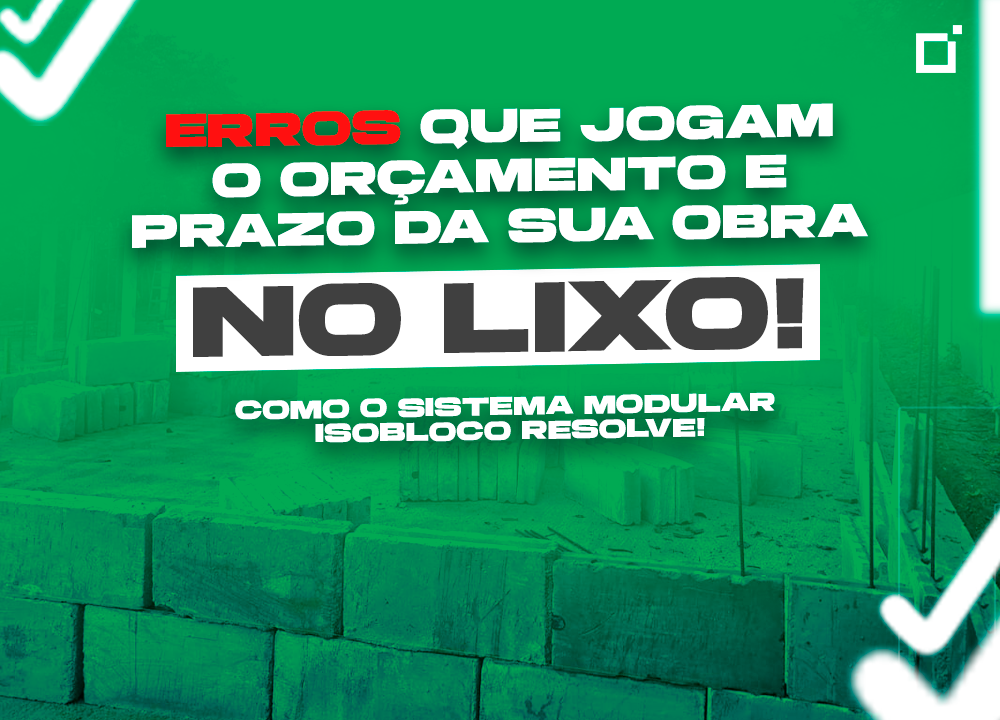 Erros que jogam o orçamento e o prazo da sua obra no lixo // Como o Sistema Modular Isobloco resolve!