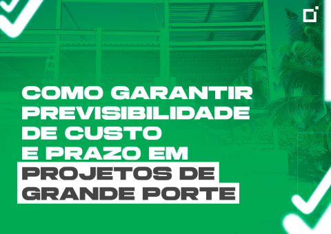 Como garantir previsibilidade de custo e prazo em projetos de grande porte